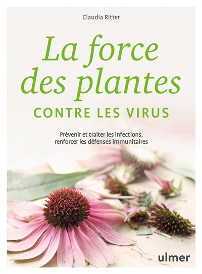 La force des plantes contre les virus - Prévenir et traiter les infections, renforcer les défenses 