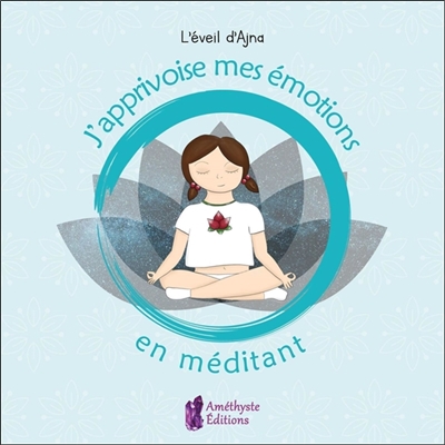 J'APPRIVOISE MES ÉMOTIONS EN MÉDITANT