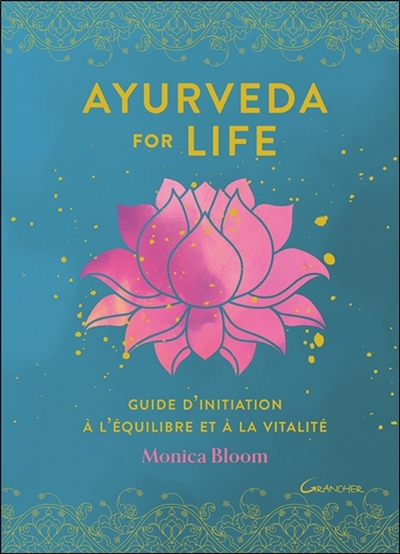 AYURVEDA FOR LIFE GUIDE D'INITIATION A L'EQUILIBRE ET LA VITALITE
