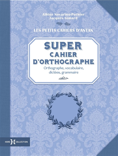 Super cahier d'orthographe : orthographe, vocabulaire, dictées, grammaire