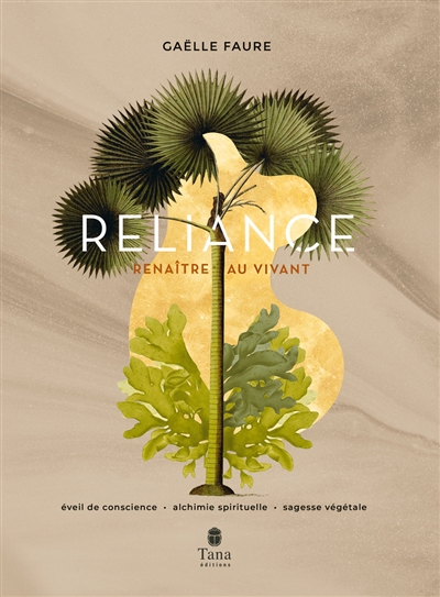 Reliance : renaître au vivant : éveil de conscience, alchimie spirituelle, sagesse végétale