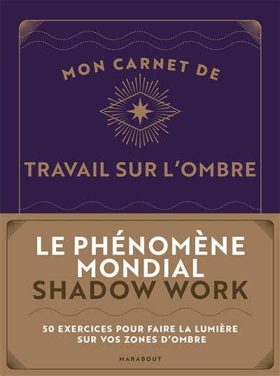 Mon carnet de travail sur l'ombre : 50 exercices pour faire la lumière sur vos zones d'ombre