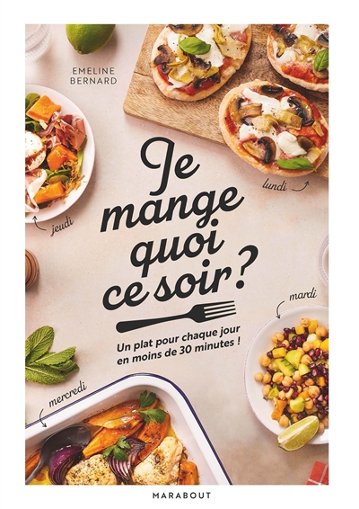 Je mange quoi ce soir ? : un plat pour chaque jour en moins de 30 minutes !