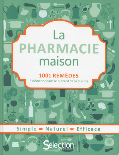 La pharmacie maison : 1.001 remèdes à dénicher dans le placard de la cuisine : simple, naturel, efficace 