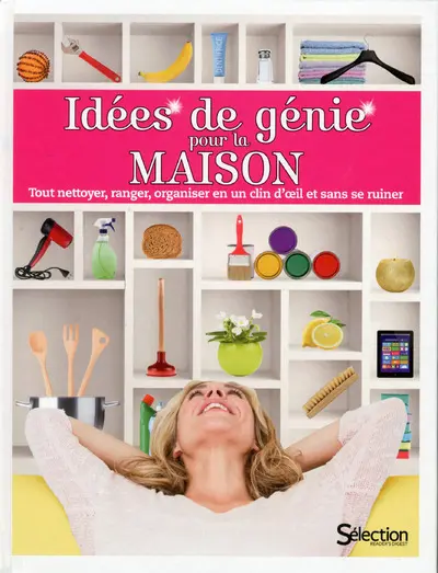 Idées de génie pour la maison : tout nettoyer, ranger, organiser en un clin d'œil et sans se ruiner
