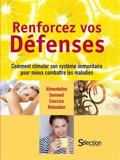 Renforcez vos défenses : comment stimuler son système immunitaire pour mieux combattre les maladies : alimentation, sommeil, exercice, relaxation