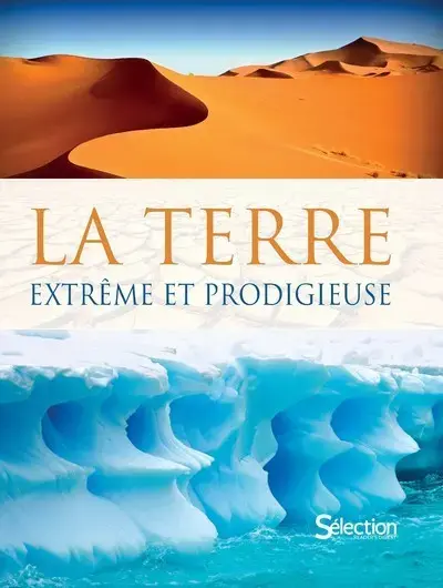 La Terre, extrême et prodigieuse : faune, flore, climat, relief 