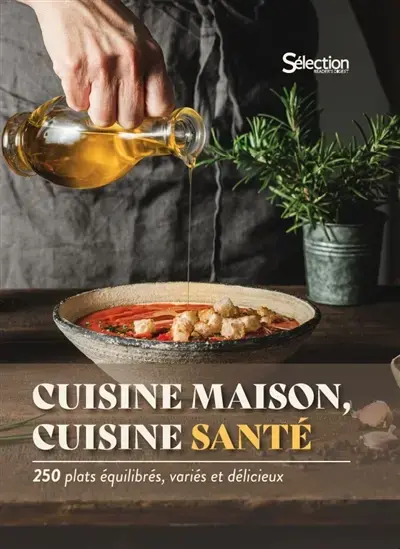 Cuisine maison, cuisine santé : 250 plats équilibrés, variés et délicieux 
