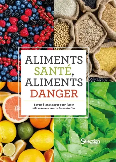 Aliments santé, aliments danger : savoir bien manger pour lutter efficacement contre les maladies 