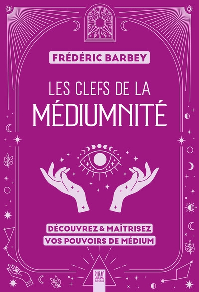 Les clefs de la médiumnité : découvrez & maîtrisez vos pouvoirs de médium 