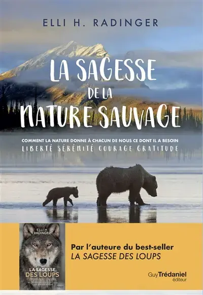 La sagesse de la nature sauvage : comment la nature donne à chacun de nous ce dont il a besoin : liberté, sérénité, courage, gratitude
