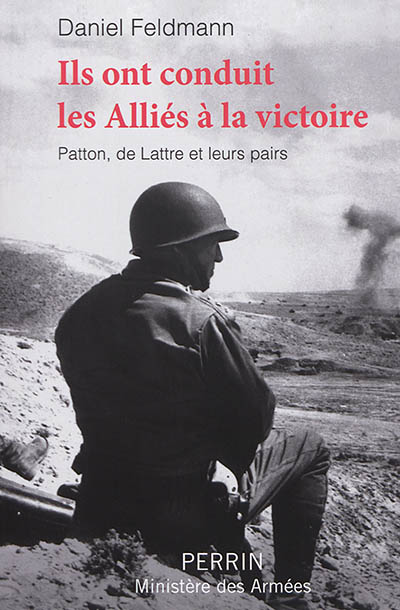 ILS ONT CONDUIT LES ALLIES A LA VICTOIRE - PATTON,DE LATTRE ET LEURS PAIRS