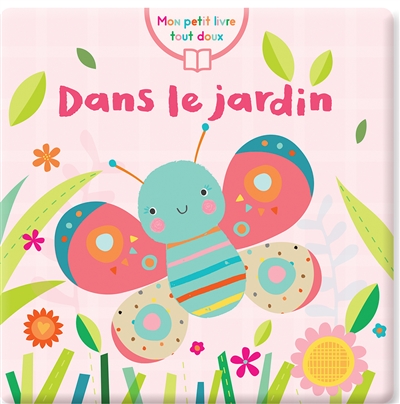 DANS LE JARDIN (COLL. MON PETIT LIVRE TOUT DOUX)