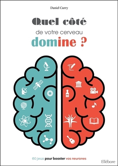 Quel côté de votre cerveau domine ? : 60 jeux pour booster vos neurones