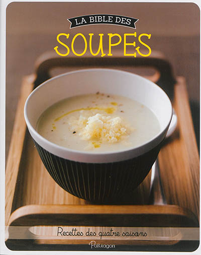 La bible des soupes - Recettes des quatre saisons