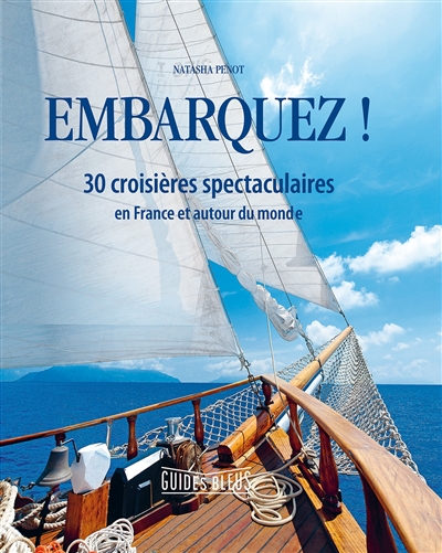 Embarquez ! - 30 croisières spectaculaires en France et autour du monde