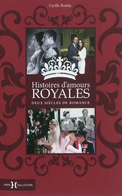 Histoires d'amours royales - Deux siècles de romance