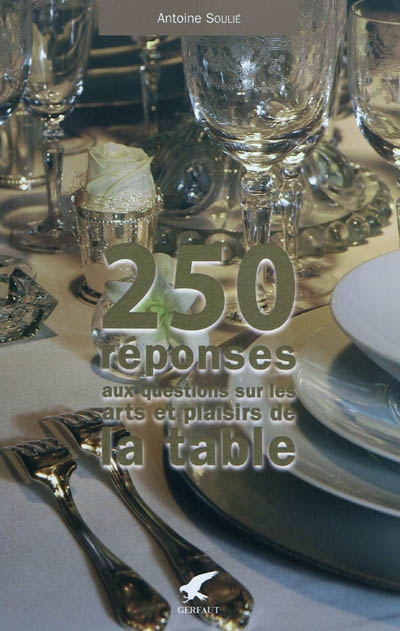 250 réponses à vos questions sur les arts et plaisirs de la table