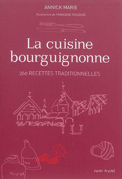La cuisine bourguignonne - 260 recettes traditionnelles