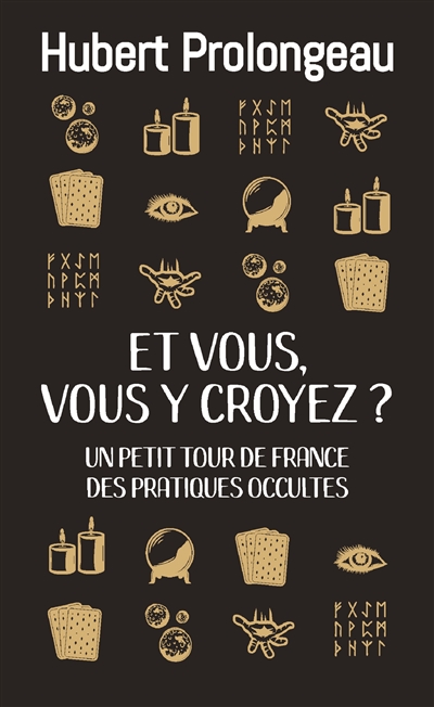 Et vous, vous y croyez ?: Petit tour de France des pratiques occultes