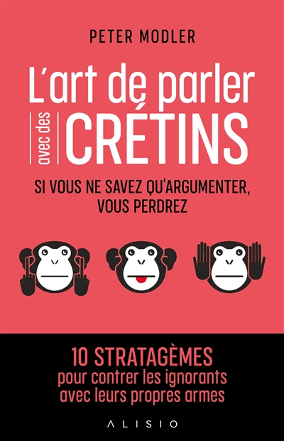 L'art de parler avec des crétins - si vous ne savez qu'argumenter, vous perdrez