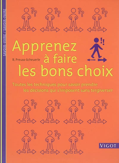 Apprenez à faire les bons choix - Toutes les techniques pour savoir prendre les décisions qui s'imposent sans tergiverser