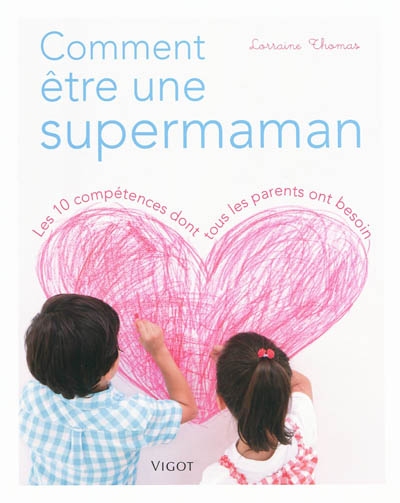 Comment être une supermaman - Les 10 compétences dont tous les parents ont besoin