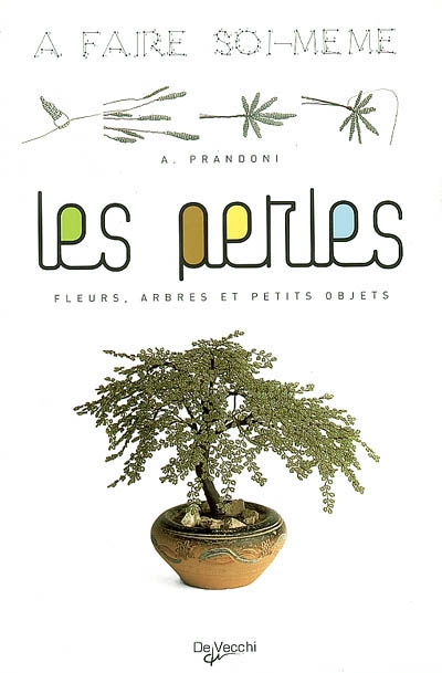 Les perles : fleurs, arbres et petits objets - A faire soi-même