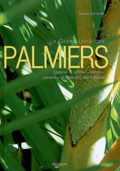 Le Grand Livre des palmiers - Espèces et variétés-Culture-Prévention et traitement des maladies