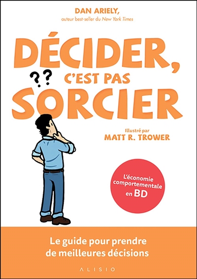 Décider, c'est pas sorcier - Le guide pour prendre de meilleures décisions   