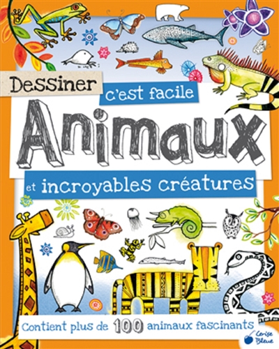 Dessiner c'est facile Animaux et incroyables créatures