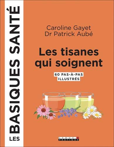 Les tisanes qui soignent - 60 pas-à-pas illustrés  - Grand Format 