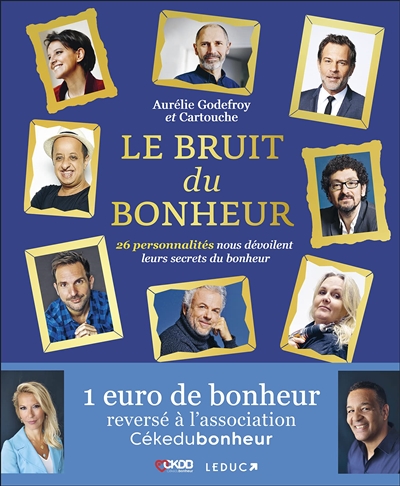 Le bruit du bonheur - 26 personnalités nous dévoilent leurs secrets du bonheur 