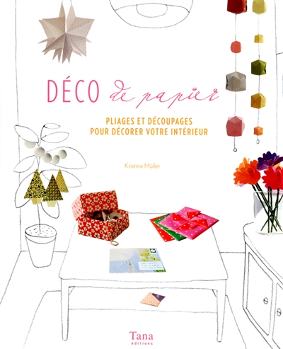 Déco de papier - Pliages et découpages pour votre intérieur 