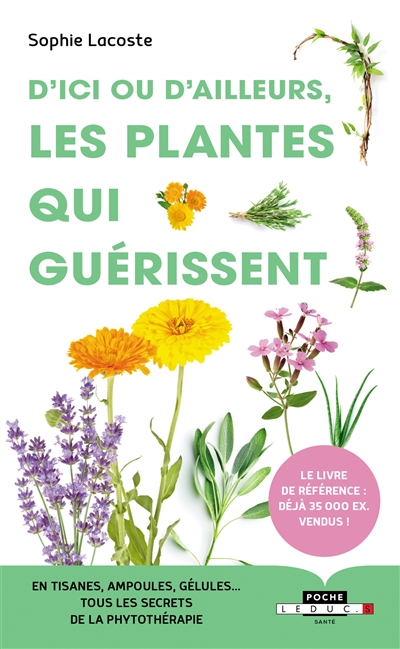 D'ici ou d'ailleurs, les plantes qui guérissent : En tisanes, ampoules, gélules... Tous les secrets de la phytothérapie