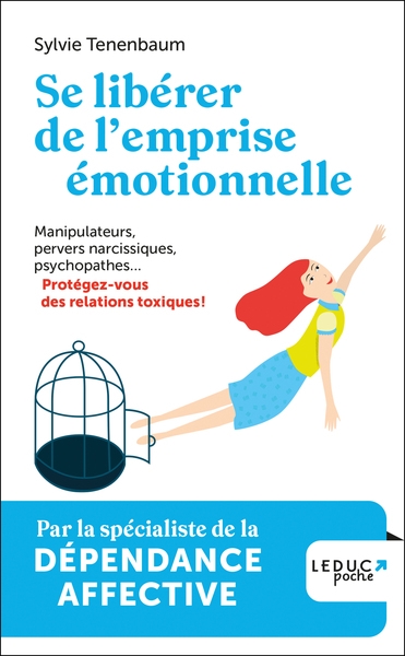 Se libérer de l'emprise émotionnelle - manipulateurs, pervers narcissiques, psychopathes... : protégez-vous des relations tox