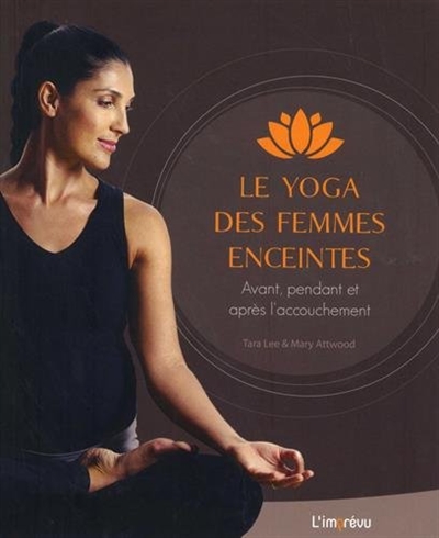 Le yoga des femmes enceintes - Avant, pendant et après l'accouchement