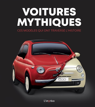 Voitures mythiques - Ces modèles qui ont traversé l'histoire