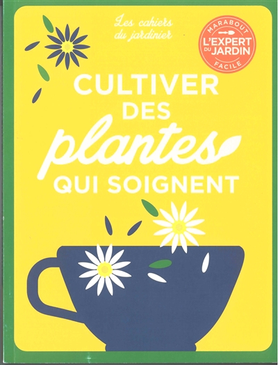 CAHIERS JARDINIER - CULTIVER PLANTES QUI SOIGNE