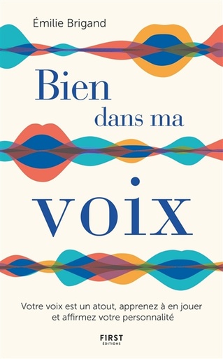 Bien dans ma voix - Votre voix est un atout, apprenez à en jouer et affirmez votre personnalité   