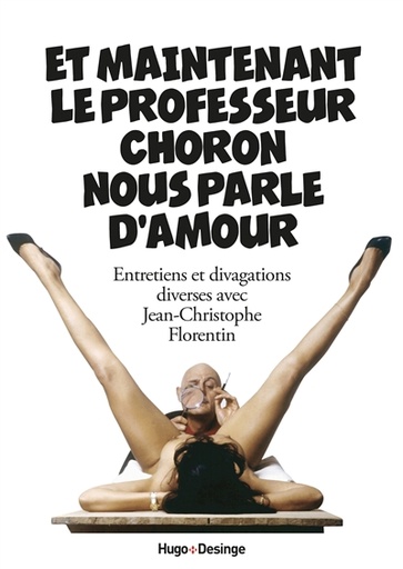 Et maintenant le professeur Choron nous parle d'amour - Entretiens et divagations diverses avec Jean-Christophe Florentin   