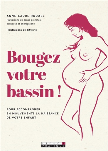Bougez votre bassin ! - Pour accompagner en mouvements la naissance de votre enfant   