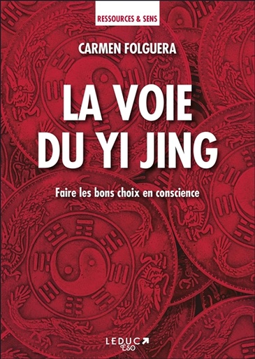 La voie du Yi Jing - Faire les bons choix en conscience  