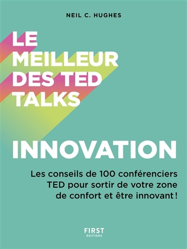 Le meilleur des Ted Talks - Innovation - Les conseils de 100 conférenciers TED pour sortir de votre zone de confort et être innovant !   