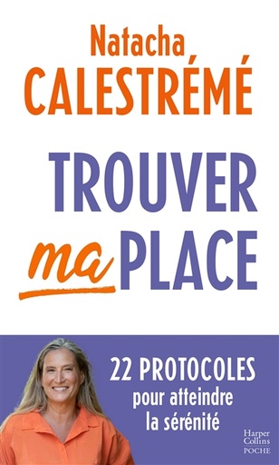 TROUVER MA PLACE : 22 PROTOCOLES POUR ATTEINDRE LA SERENITE