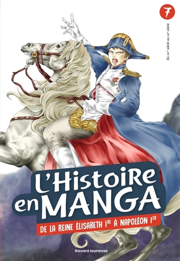 L'histoire en manga. Vol. 7. De la reine Elisabeth 1re à Napoléon 1er : du XVIe siècle au XIXe siècle