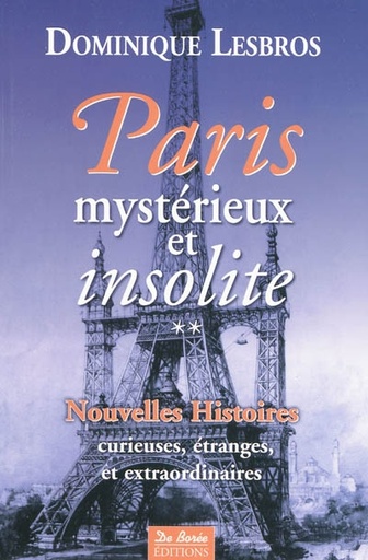 Paris mystérieux et insolite. Vol. 2. Nouvelles histoires curieuses, étranges et extraordinaires