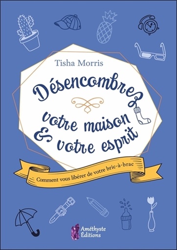 DÉSENCOMBREZ VOTRE MAISON & VOTRE ESPRIT