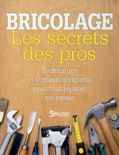 Bricolage : les secrets des pros : techniques et conseils d'experts pour tout réparer soi-même 