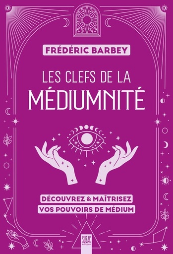 Les clefs de la médiumnité : découvrez & maîtrisez vos pouvoirs de médium 
